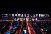 2023年高效关键词优化话术 揭秘5招让转化率翻倍秘诀