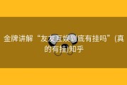 金牌讲解“友友互娱到底有挂吗”(真的有挂)知乎