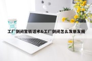 工厂倒闭营销话术&amp;工厂倒闭怎么发朋友圈
