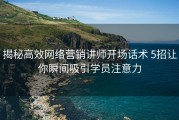 揭秘高效网络营销讲师开场话术 5招让你瞬间吸引学员注意力