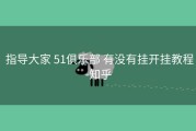  指导大家 51俱乐部 有没有挂开挂教程-知乎