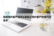 装修预约客户话术&amp;装修公司约客户的技巧与话术