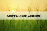 床垫销售技巧和话术&amp;床垫如何销售