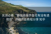 实测必看“微信链接炸金花有没有透视挂”详细开挂教程分享 知乎