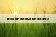基础面部护理话术&amp;面部护理话术知识