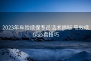 2023年车险续保专员话术揭秘 高效续保必看技巧