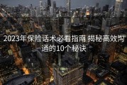 2023年保险话术必看指南 揭秘高效沟通的10个秘诀
