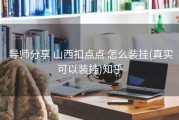  导师分享 山西扣点点 怎么装挂(真实可以装挂)知乎