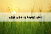 软件回访话术&amp;客户电话回访软件