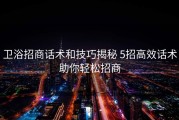 卫浴招商话术和技巧揭秘 5招高效话术助你轻松招商