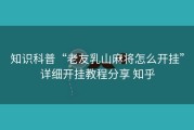 知识科普“老友乳山麻将怎么开挂”详细开挂教程分享 知乎
