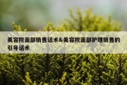 美容院面部销售话术&amp;美容院面部护理销售的引导话术