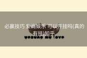  必赢技巧 爱尚娱乐 可以开挂吗(真的有挂)知乎