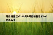 万能销售话术100例&amp;万能销售话术100例怎么写