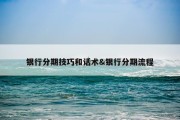 银行分期技巧和话术&amp;银行分期流程