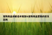 宠物用品讲解话术框架&amp;宠物用品营销的软文范例