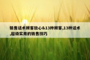 销售话术顾客放心&amp;13种顾客,13种话术,超级实用的销售技巧