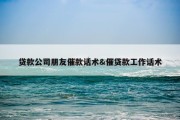 贷款公司朋友催款话术&amp;催贷款工作话术