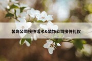 装饰公司接待话术&amp;装饰公司接待礼仪