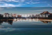 家攻略分享“福建天天开心有挂没”确实可以开挂-知乎