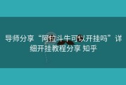 导师分享“阿拉斗牛可以开挂吗”详细开挂教程分享 知乎
