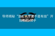导师揭秘“蛮王大厅是不是有挂”开挂教程-知乎