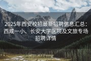 2025年西安校招最新招聘信息汇总：西咸一小、长安大学医院及文旅专场招聘详情