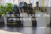 知识科普“九酷众娱有挂没有”详细开挂教程分享 知乎