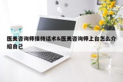 医美咨询师接待话术&amp;医美咨询师上台怎么介绍自己