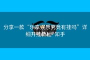 分享一款“乐享娱乐究竟有挂吗”详细开挂教程- 知乎