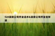 520装修公司开业话术&amp;装修公司开业吉祥语
