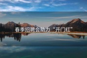 春季招聘会助力“开门红”