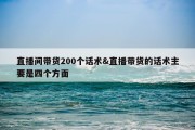 直播间带货200个话术&amp;直播带货的话术主要是四个方面