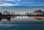  导师分享 乐酷大厅 怎么开挂确实可以开挂-知乎