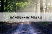 推广产品话术&amp;推广产品怎么说