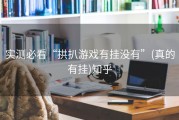 实测必看“拱扒游戏有挂没有”(真的有挂)知乎