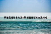 娱乐直播话术文案&amp;娱乐直播话术文案简短