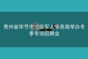 贵州省毕节市退役军人事务局举办冬季专场招聘会