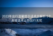 2023年出行温馨提示话术全解析 5个高效话术让你出行无忧