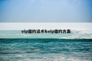 vip邀约话术&amp;vip邀约方案