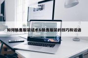 如何销售服装话术&amp;销售服装的技巧和话语
