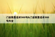 门业销售话术900句&amp;门业销售话术900句大全