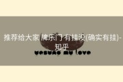  推荐给大家 牌乐门 有挂没(确实有挂)-知乎