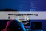 tiktok代运营话术&amp;Tiktok代运营