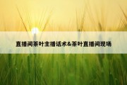 直播间茶叶主播话术&amp;茶叶直播间现场