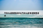 汽车4s店销售话术&amp;汽车4s店电话销售话术