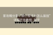 家攻略分享“铜仁板子炮怎么装挂”详细开挂教程- 知乎