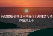 高效催眠引导话术揭秘 5个关键技巧助你快速上手