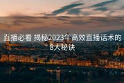 直播必看 揭秘2023年高效直播话术的8大秘诀