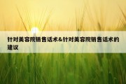 针对美容院销售话术&amp;针对美容院销售话术的建议